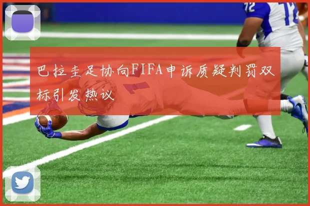巴拉圭足协向FIFA申诉质疑判罚双标引发热议